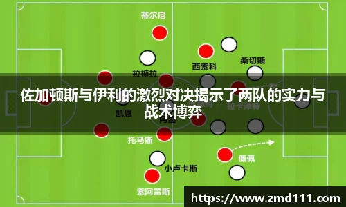 佐加顿斯与伊利的激烈对决揭示了两队的实力与战术博弈